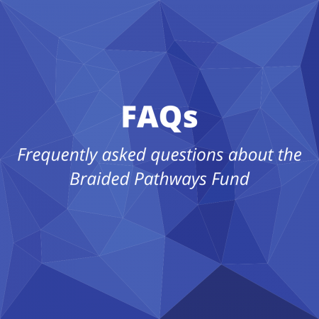 FAQs: frequently asked questions about the braided pathways fund